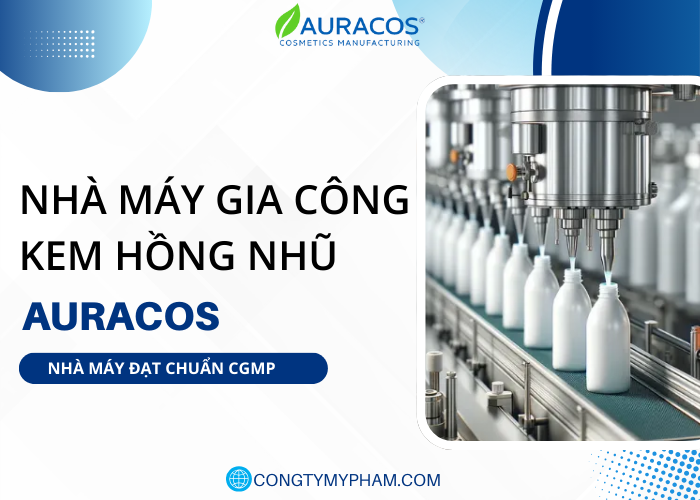 Nhà máy gia công kem hồng nhũ chuẩn cGMP Auracos