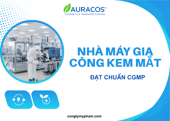 Nhà máy gia công kem mắt đạt chuẩn cGMP Auracos