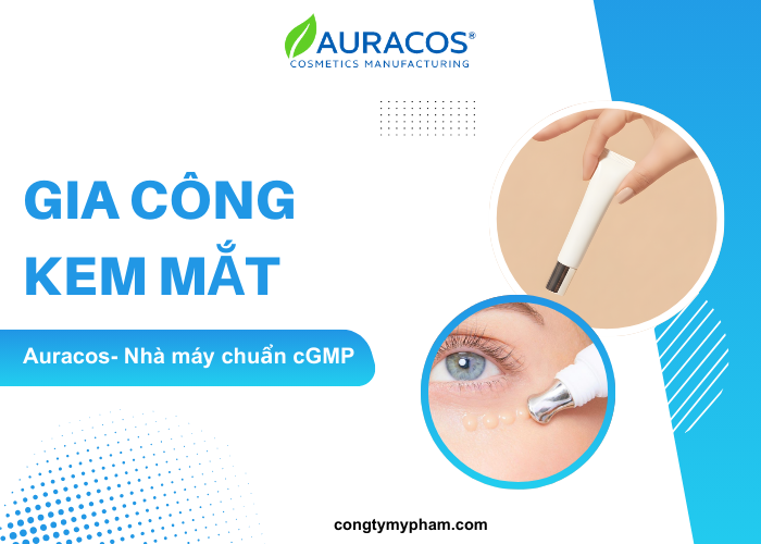 Dịch vụ gia công kem mắt tại nhà máy đạt chuẩn cGMP Auracos Việt Nam